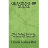 Guardianship Gulag: "The Perfect Crime By The Color Of The Law!"