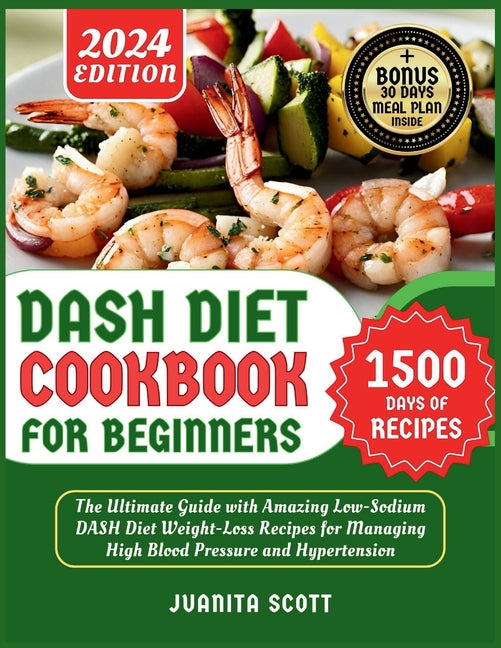 Dash Diet Cookbook for Beginners 2024: 1500 Days of Low-Sodium Dash Diet Weight Loss Recipes for Managing High Blood Pressure and Hypertension Include - Paperback by Books by splitShops