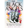 The Black Angels: The Untold Story of the Nurses Who Helped Cure Tuberculosis
