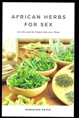 African Herbs for Sex: For Men and the Women Who Love Them - Paperback by Books by splitShops