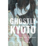 Ghostly Kyoto: 87 Supernatural Tales from Japan