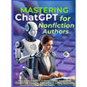 Mastering ChatGPT for Nonfiction Authors: How to Use ChatGPT to Write a Book, Leveraging ChatGPT for Creating, Publishing & Selling Successful Non-Fic