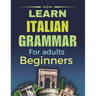 Learn Italian Grammar: For Adults Beginners, Your Step-by-Step Guide to Fluency, Learn and Practice Essential Grammar Rules for Everyday Conversations