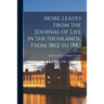 More Leaves From the Journal of Life in the Highlands, From 1862 to 1883 [microform]