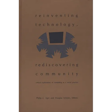 Reinventing Technology, Rediscovering Community: Critical Explorations of Computing as a Social Practice