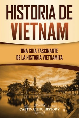 Historia de Vietnam: Una Guía Fascinante de la Historia Vietnamita - Paperback by Books by splitShops