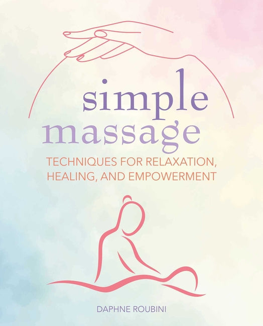 Simple Massage: Techniques for Relaxation, Healing, and Empowerment - Paperback by Books by splitShops