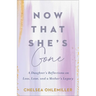 Now That She's Gone: A Daughter's Reflections on Loss, Love, and a Mother's Legacy