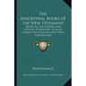 The Apocryphal Books of the New Testament: Being all the Gospels and Epistles Attributed to Jesus Christ, His Apostles and Their Companions