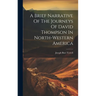A Brief Narrative Of The Journeys Of David Thompson In North-western America