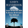 God's Handbook: Learn To Use The Bible To Answer All Of Life's Most Difficult Questions!