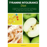 Tyramine Intolerance Diet: A Beginner's 5-Step Action Plan to Managing Triggers, Migraines and Anxiety, With Sample Recipes and a 7-Day Meal Plan