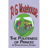 The Politeness of Princes & Other School Stories - From the Manor Wodehouse Collection, a Selection from the Early Works of P. G. Wodehouse