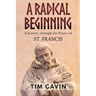 A Radical Beginning: A Journey through the Prayer of St. Francis