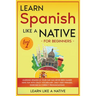 Learn Spanish Like a Native for Beginners - Level 1: Learning Spanish in Your Car Has Never Been Easier! Have Fun with Crazy Vocabulary, Daily Used Ph