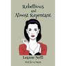 Rebellious and Almost Repentant
