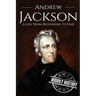 Andrew Jackson: A Life From Beginning to End