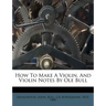 How to Make a Violin. and Violin Notes by OLE Bull