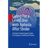 Caring for a Loved One with Aphasia After Stroke: A Narrative-Based Support Guide for Caregivers, Families and Friends