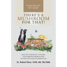 There's a Mushroom for That!: Learn How Mushrooms, Cannabis, and Integrative Medicine Help Your Pets Live Long and Healthy Lives