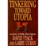 Tinkering Toward Utopia: A Century of Public School Reform