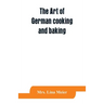 The art of German cooking and baking