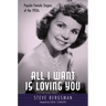 All I Want Is Loving You: Popular Female Singers of the 1950s