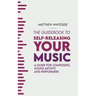 The Guidebook to Self-Releasing Your Music: A Guide for Composers, Sound Artists and Performers