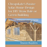 Cheapskate's Passive Solar Home Design for DIY Straw Bale or Green Building: Thrifty Ways to Barter and Find Cheap Used & Free Materials on a Frugal B