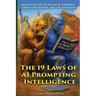 The 19 Laws of AI Prompting Intelligence: Master the Art of Human-AI Thinking, Prompt Engineering, and Collaboration