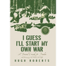 I Guess I'll Start My Own War: A Personal Crusade for Freedom
