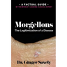 Morgellons: The legitimization of a disease: A Factual Guide by the World's Leading Clinical Expert