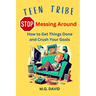 Stop Messing Around: How to Get Things Done and Crush Your Goals