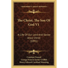 The Christ, The Son Of God V1: A Life Of Our Lord And Savior Jesus Christ (1891)