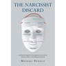 The Narcissist Discard: Learning what happened, why it happened, and how to move on, and most of all, how it had nothing to do with you