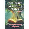 50 Heartwarming Tales for Beginner English Learners (A1/A2 English): Engaging Short Stories to Build Vocabulary and Boost Confidence for New Learners