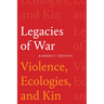 Legacies of War: Violence, Ecologies, and Kin