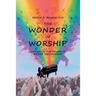 The Wonder of Worship: Exploring the Power of Praise and Worship