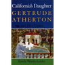 California's Daughter: Gertrude Atherton and Her Times