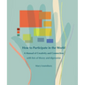How to Participate in the World: A Manual of Creativity and Connection with Lots of Theory and Digression