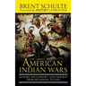 The American Indian Wars: Explore the Conflict and Tragedy from Beginning to End