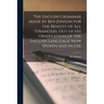 The English Grammar Made by Ben Jonson for the Benefit of All Strangers, out of His Observation of the English Language Now Spoken and in Use