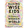 Raising Wise Kids in a Sexually Broken World: A Gospel-Centered Approach