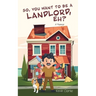So, You Want to be a Landlord, eh?: A Memoir