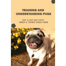 Training And Understanding Pugs: Fast & Easy Way Every Owner & Trainer Should Know: How And When To Use Treats And Reward For Your Pug