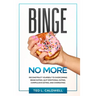 Binge No More: Reconstruct Yourself to Overcoming Binge Eating. Quit Emotional Eating, Compulsive Eating and Overeating.