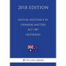 Mutual Assistance in Criminal Matters Act 1987 (Australia) (2018 Edition)