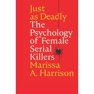 Just as Deadly: The Psychology of Female Serial Killers