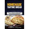 Homemade Tartine Bread: 2 Books In 1: 77 Recipes (x2) To Prepare Homemade Bread And Tartine Oven Baked Dishes