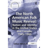 The North American Folk Music Revival: Nation and Identity in the United States and Canada, 1945-1980